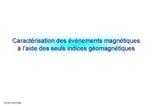 Caractrisation des vnements magntiques laide des seuls indices