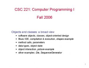 CSC 221 Computer Programming I Fall 2006 Objects