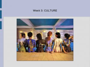 Week 3 CULTURE Culture is the ways of