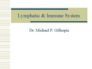 Lymphatic Immune System Dr Michael P Gillespie Important