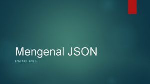 Mengenal JSON DWI SUSANTO Mengenal JSON Javascript Object