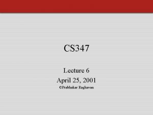 CS 347 Lecture 6 April 25 2001 Prabhakar