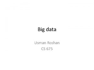 Big data Usman Roshan CS 675 Big data