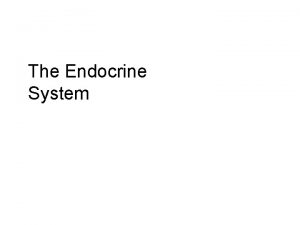 The Endocrine System Overview of the Endocrine System