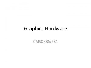 Graphics Hardware CMSC 435634 A Graphics Pipeline Transform