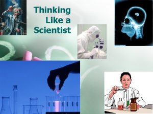 Thinking Like a Scientist Thinking Like a Scientist Thinking Like a Scientist Thinking Like a Scientist