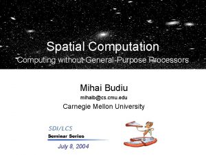 Spatial Computation Computing without GeneralPurpose Processors Mihai Budiu