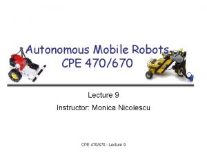 Autonomous Mobile Robots CPE 470670 Lecture 9 Instructor
