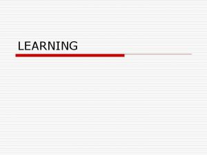 LEARNING Definition o The term learning covers every
