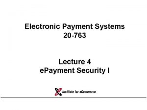 Electronic Payment Systems 20 763 Lecture 4 e