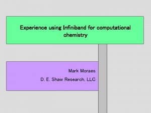 Experience using Infiniband for computational chemistry Mark Moraes