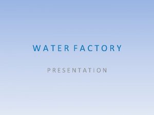 WATER FACTORY PRESENTATION Factory of producing and bottling