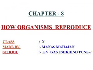 CHAPTER 8 HOW ORGANISMS REPRODUCE CLASS MADE BY