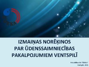 IZMAIAS NORINOS PAR DENSSAIMNIECBAS PAKALPOJUMIEM VENTSPIL Pavaldbas SIA