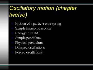Oscillatory motion chapter twelve Motion of a particle