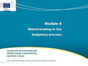 Module 8 Mainstreaming in the budgetary process Countryled