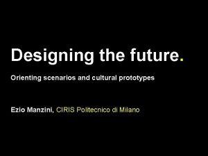 Designing the future Orienting scenarios and cultural prototypes