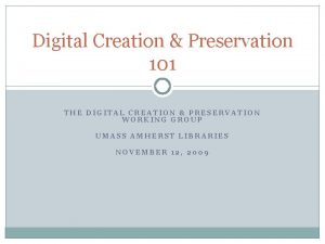 Digital Creation Preservation 101 THE DIGITAL CREATION PRESERVATION