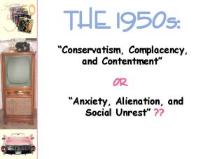 THE 1950 s Conservatism Complacency and Contentment OR