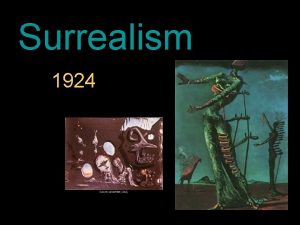 Surrealism 1924 Surrealism 1924 Originally a literary movement