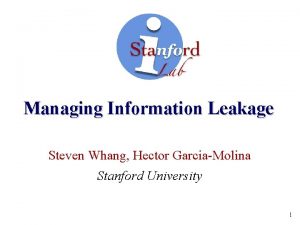 Managing Information Leakage Steven Whang Hector GarciaMolina Stanford