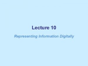 Lecture 10 Representing Information Digitally Digitizing Discrete Information