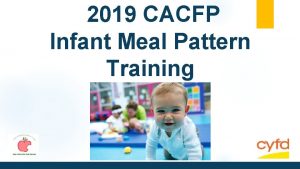 2019 CACFP Infant Meal Pattern Training Training Overview