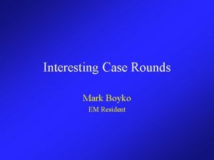 Interesting Case Rounds Mark Boyko EM Resident REDIS