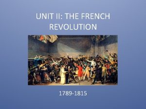 UNIT II THE FRENCH REVOLUTION 1789 1815 UNIT