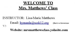 WELCOME TO Mrs Matthews Class INSTRUCTOR LisaMarie Matthews