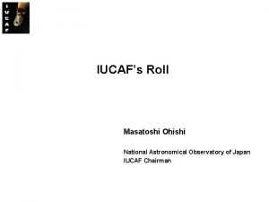 IUCAFs Roll Masatoshi Ohishi National Astronomical Observatory of