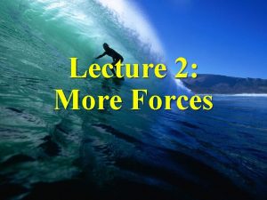 Lecture 2 More Forces Physics 101 Lecture 2