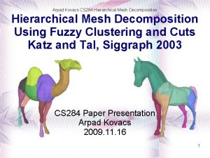 Arpad Kovacs CS 284 Hierarchical Mesh Decomposition Using