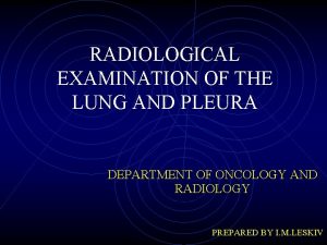 RADIOLOGICAL EXAMINATION OF THE LUNG AND PLEURA DEPARTMENT