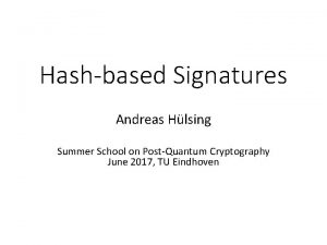 Hashbased Signatures Andreas Hlsing Summer School on PostQuantum