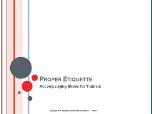 PROPER ETIQUETTE Accompanying Slides for Trainers Adapted from