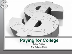Paying for College Felice Rollins The College Place