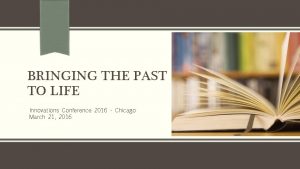 BRINGING THE PAST TO LIFE Innovations Conference 2016