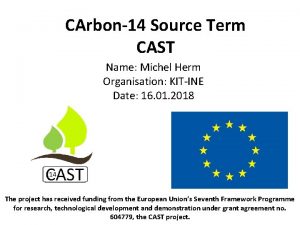 CArbon14 Source Term CAST Name Michel Herm Organisation