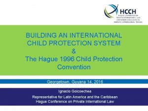 BUILDING AN INTERNATIONAL CHILD PROTECTION SYSTEM The Hague