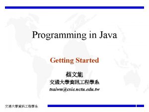 Programming in Java Getting Started tsaiwncsie nctu edu