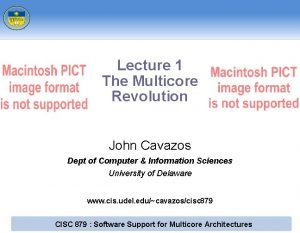 Lecture 1 The Multicore Revolution John Cavazos Dept