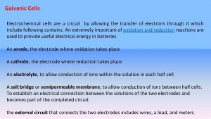 Galvanic Cells Electrochemical cells are a circuit by