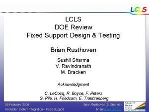 LCLS DOE Review Fixed Support Design Testing Brian