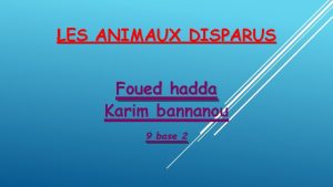 LES ANIMAUX DISPARUS Foued hadda Karim bannanou 9