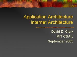 Application Architecture Internet Architecture David D Clark MIT