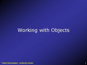 Working with Objects Venkat Subramaniam svenkatcs uh edu