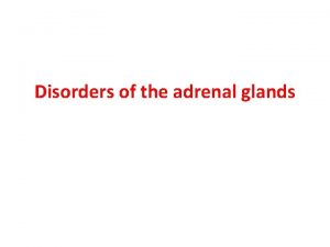 Disorders of the adrenal glands ADRENAL CORTICAL ADENOMA