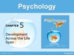 Psychology CHAPTER 5 Development Across the Life Span