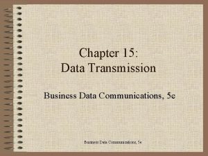 Chapter 15 Data Transmission Business Data Communications 5